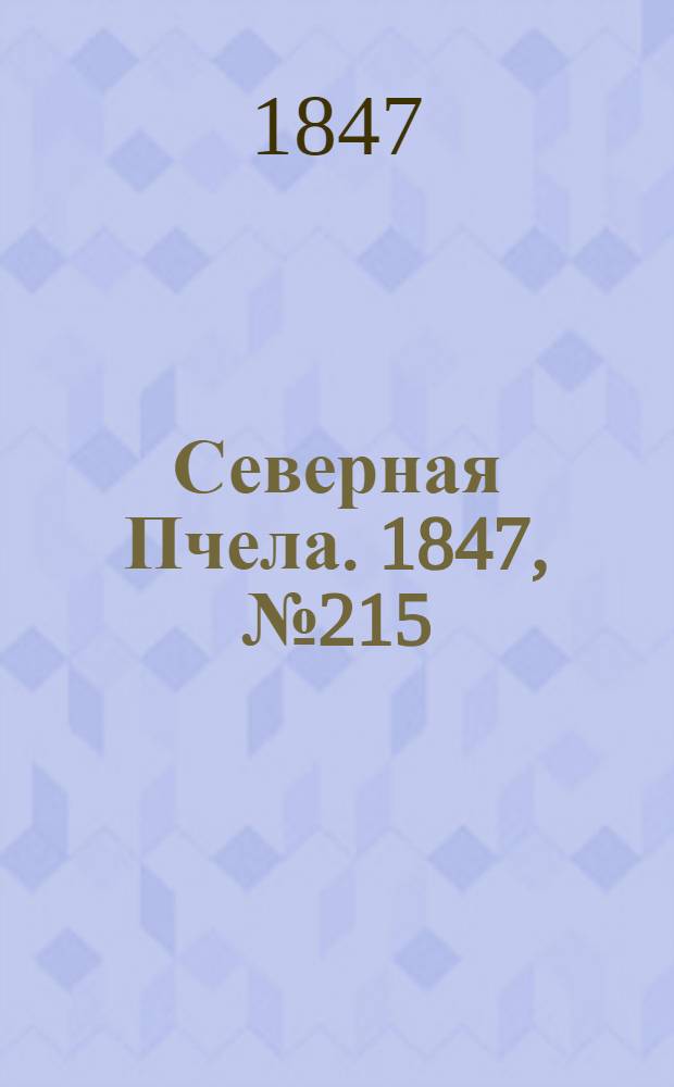 Северная Пчела. 1847, №215 (24 сент.) : 1847, №215 (24 сент.)