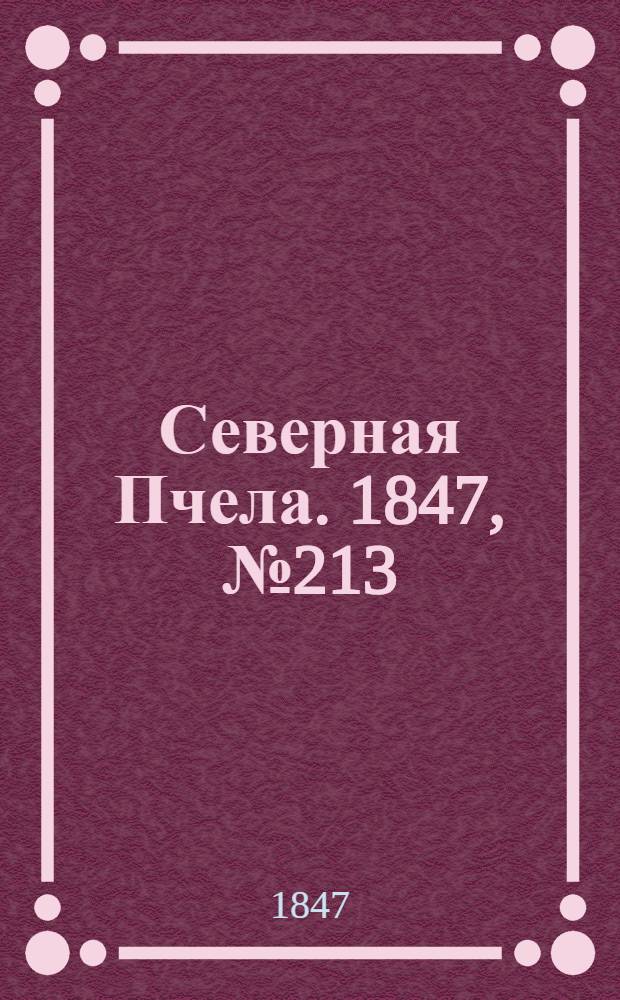 Северная Пчела. 1847, №213 (22 сент.) : 1847, №213 (22 сент.)
