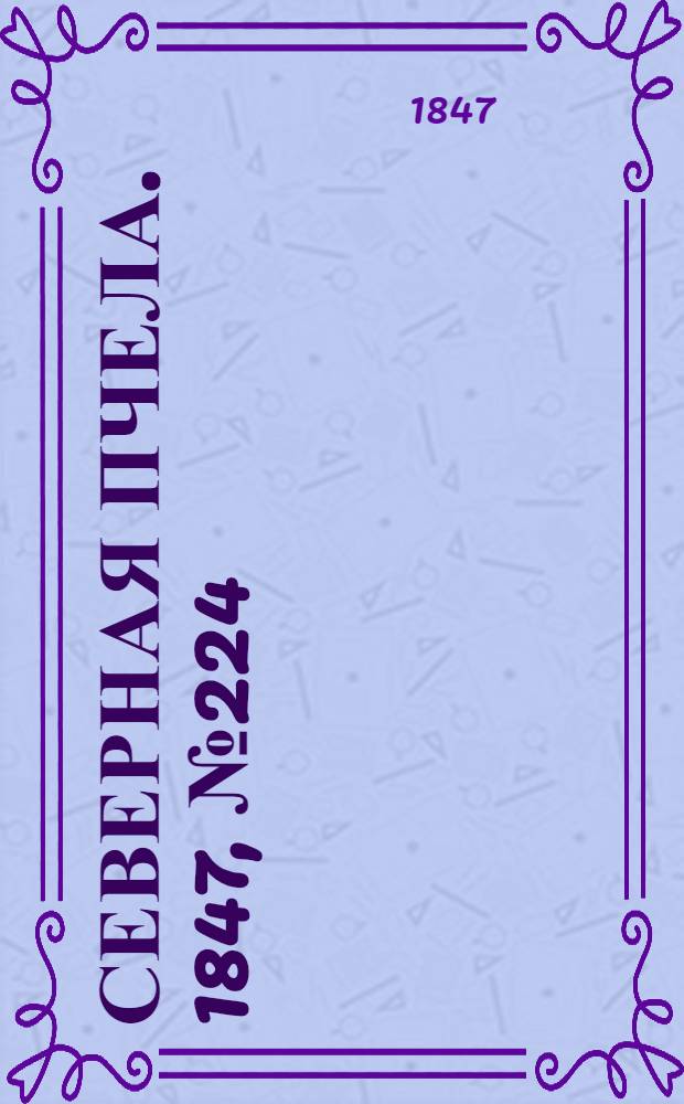 Северная Пчела. 1847, №224 (4 окт.) : 1847, №224 (4 окт.)