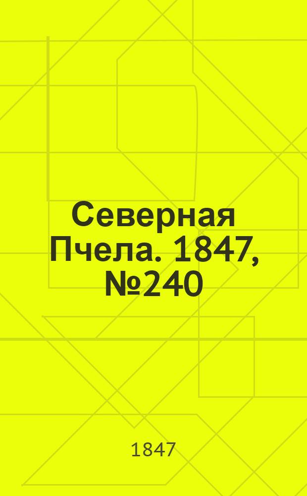Северная Пчела. 1847, №240 (23 окт.) : 1847, №240 (23 окт.)