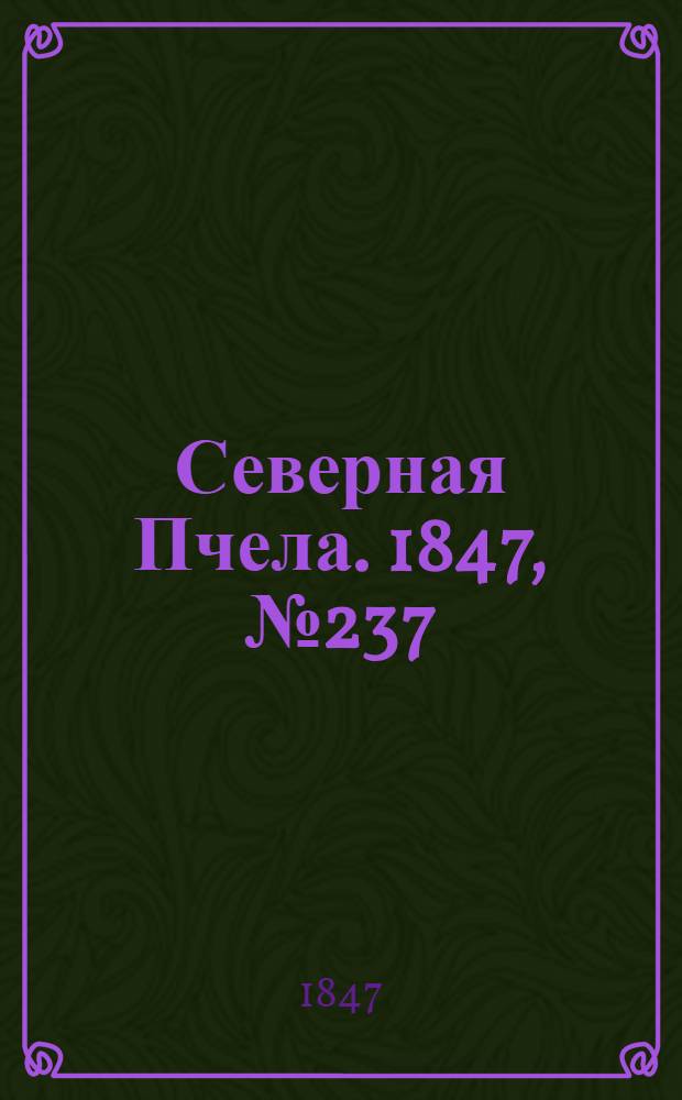 Северная Пчела. 1847, №237 (20 окт.) : 1847, №237 (20 окт.)