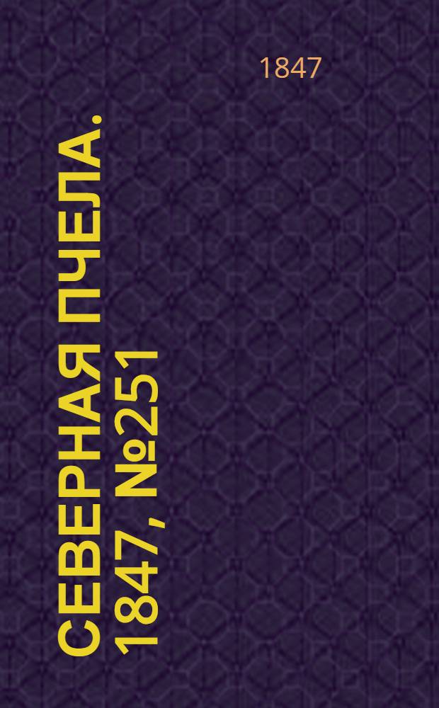 Северная Пчела. 1847, №251 (5 нояб.) : 1847, №251 (5 нояб.)