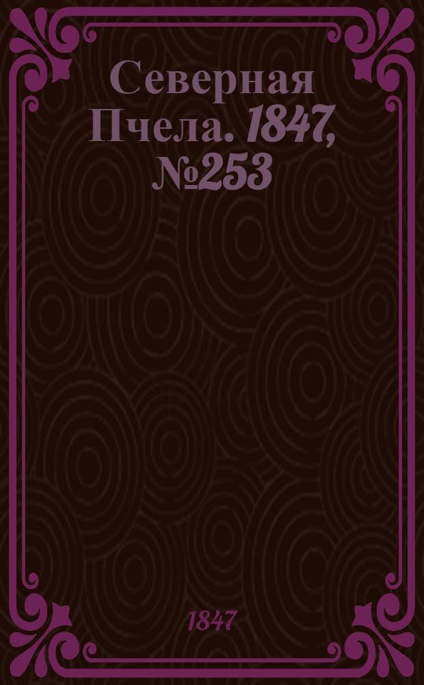 Северная Пчела. 1847, №253 (7 нояб.) : 1847, №253 (7 нояб.)