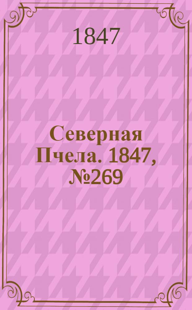 Северная Пчела. 1847, №269 (27 нояб.) : 1847, №269 (27 нояб.)
