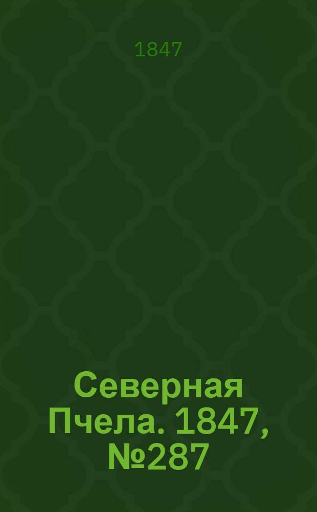 Северная Пчела. 1847, №287 (19 дек.) : 1847, №287 (19 дек.)