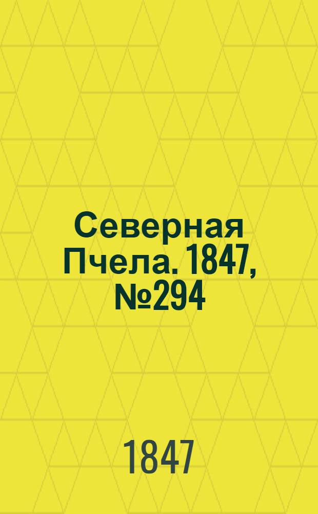Северная Пчела. 1847, №294 (31 дек.) : 1847, №294 (31 дек.)