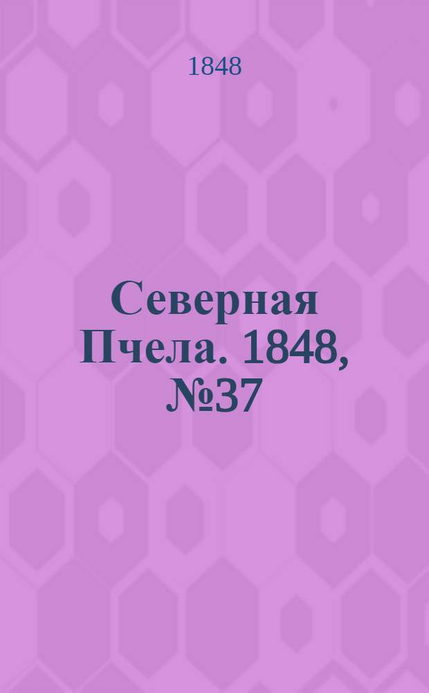 Северная Пчела. 1848, №37 (16 февр.) : 1848, №37 (16 февр.)