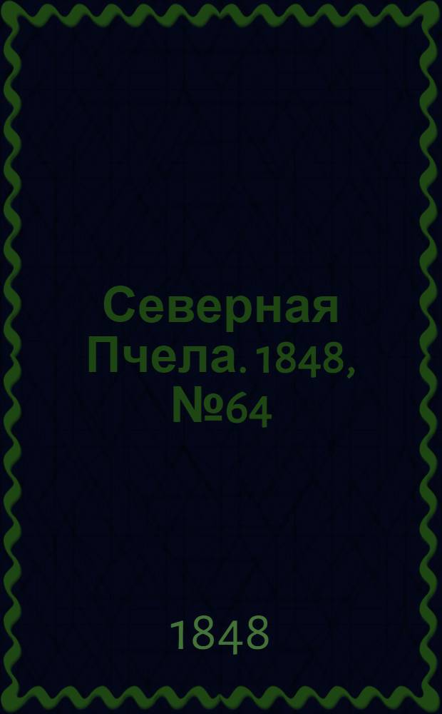 Северная Пчела. 1848, №64 (20 марта) : 1848, №64 (20 марта)