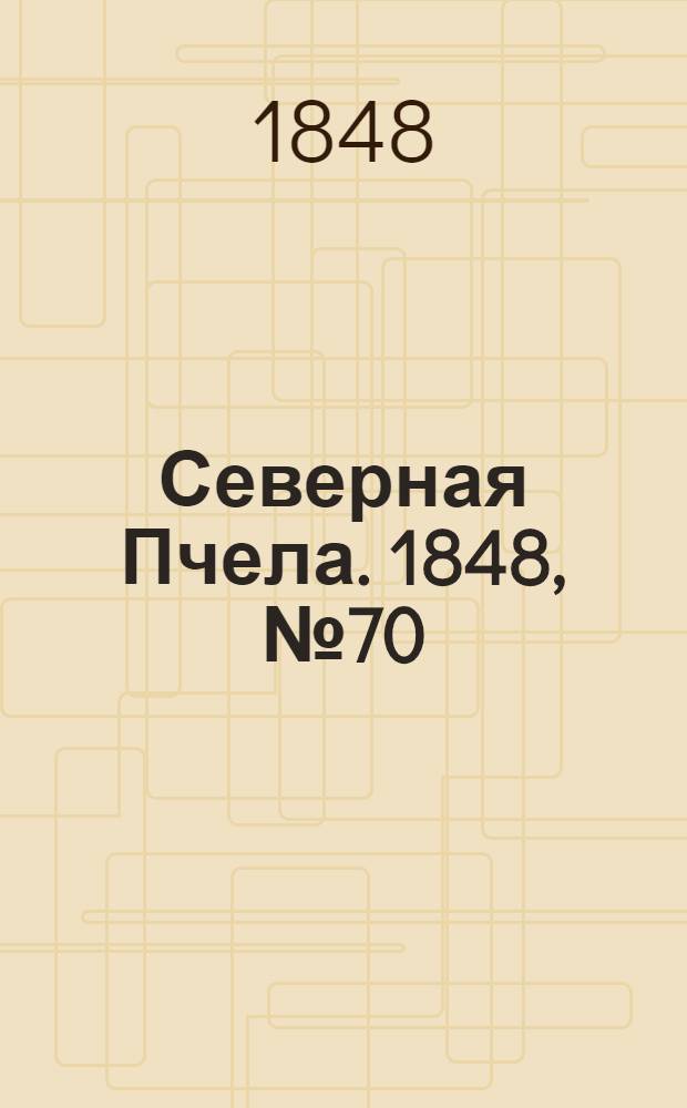 Северная Пчела. 1848, №70 (29 марта) : 1848, №70 (29 марта)