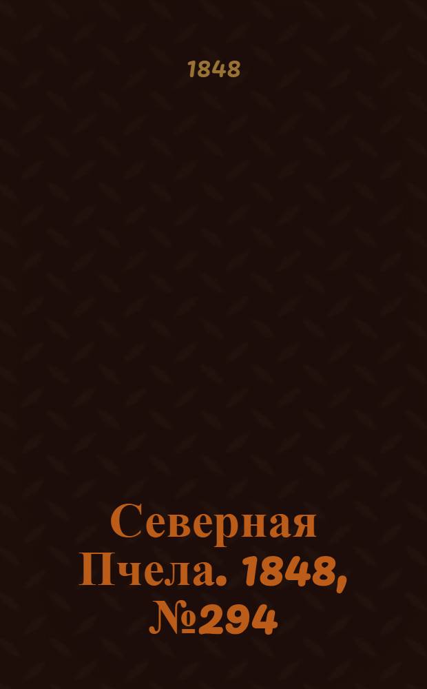 Северная Пчела. 1848, №294 (31 дек.) : 1848, №294 (31 дек.)