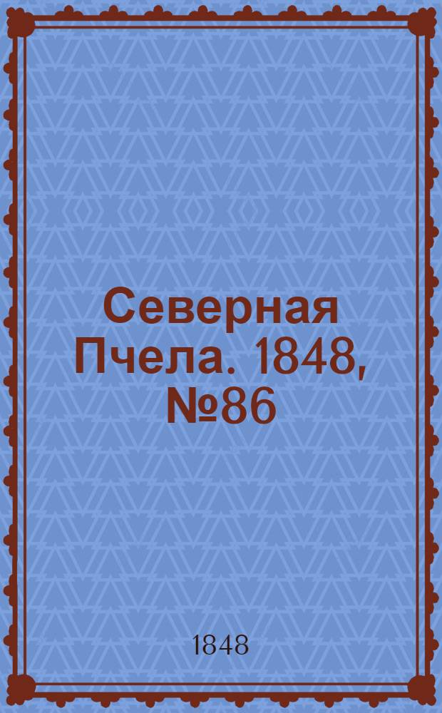 Северная Пчела. 1848, №86 (20 апр.) : 1848, №86 (20 апр.)