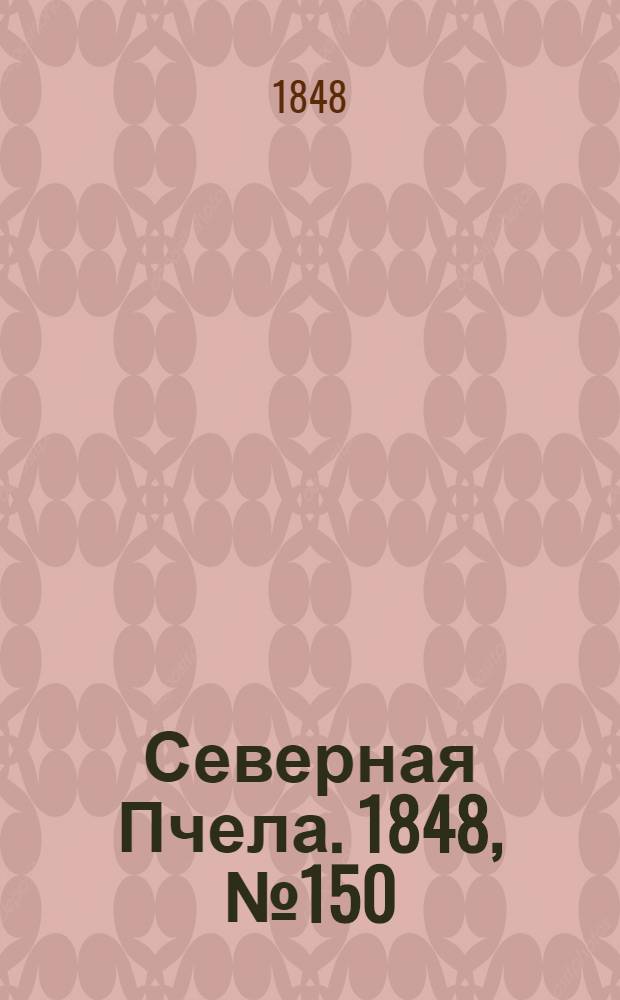 Северная Пчела. 1848, №150 (8 июля) : 1848, №150 (8 июля)