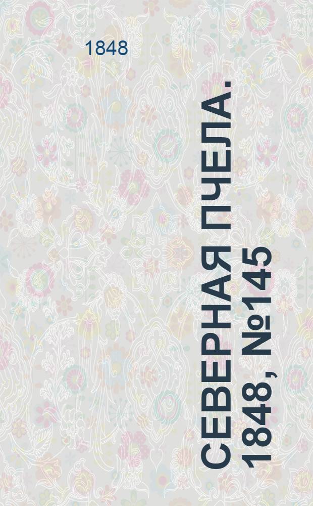 Северная Пчела. 1848, №145 (2 июля) : 1848, №145 (2 июля)