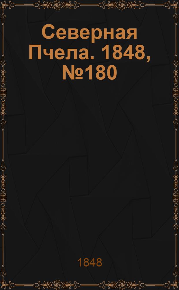 Северная Пчела. 1848, №180 (13 авг.) : 1848, №180 (13 авг.)