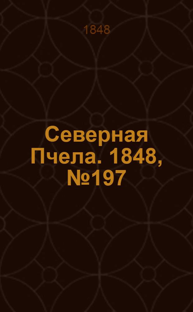 Северная Пчела. 1848, №197 (3 сент.) : 1848, №197 (3 сент.)