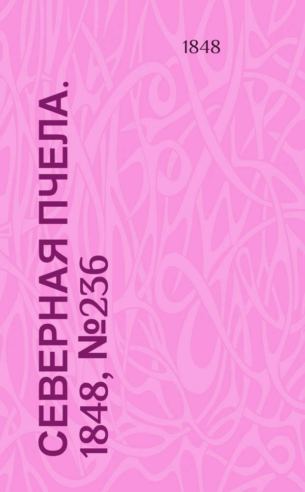 Северная Пчела. 1848, №236 (21 окт.) : 1848, №236 (21 окт.)