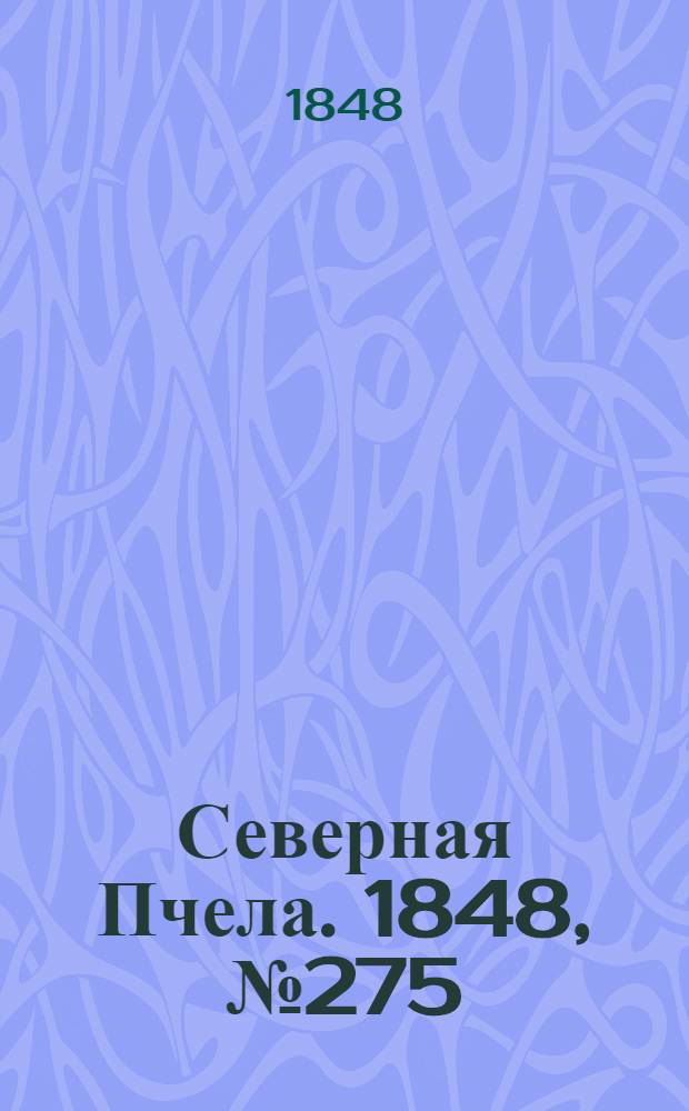Северная Пчела. 1848, №275 (7 дек.) : 1848, №275 (7 дек.)