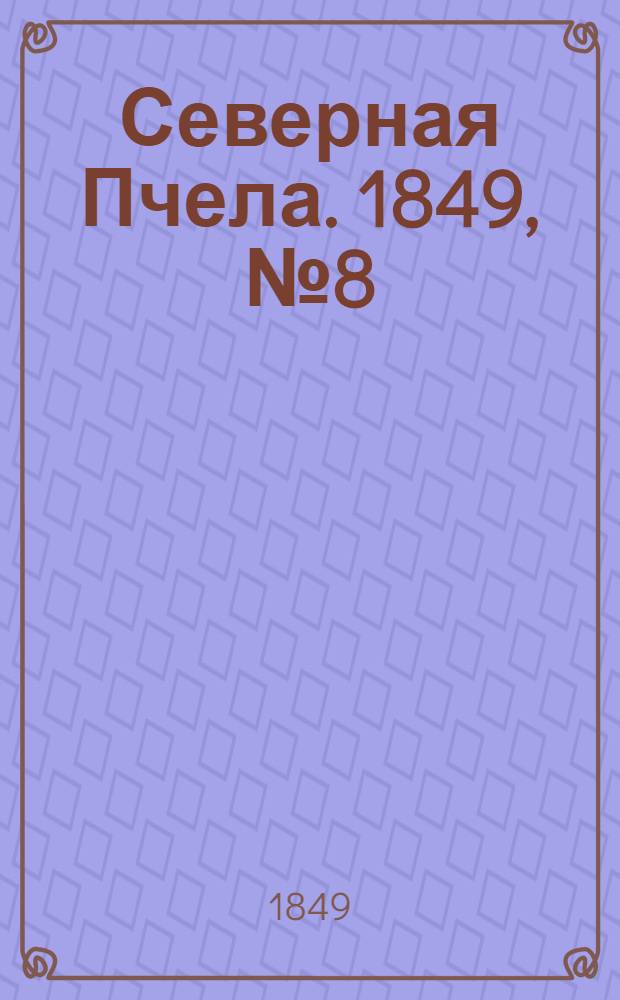 Северная Пчела. 1849, №8 (12 янв.) : 1849, №8 (12 янв.)