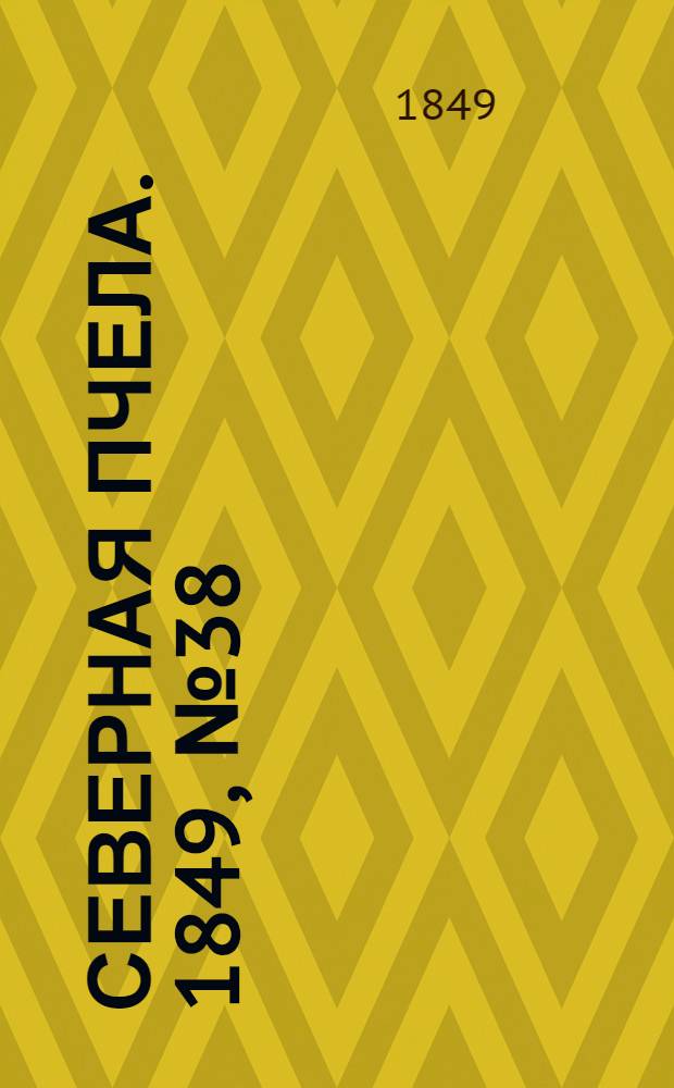 Северная Пчела. 1849, №38 (19 фев.) : 1849, №38 (19 фев.)