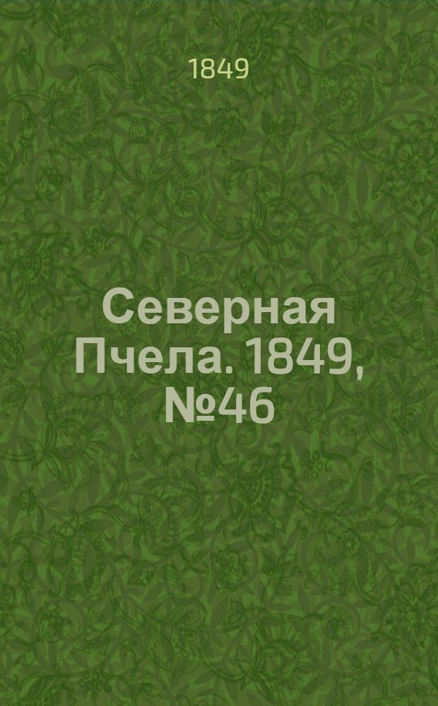 Северная Пчела. 1849, №46 (1 марта) : 1849, №46 (1 марта)