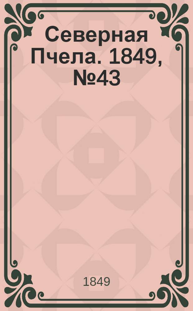 Северная Пчела. 1849, №43 (25 фев.) : 1849, №43 (25 фев.)
