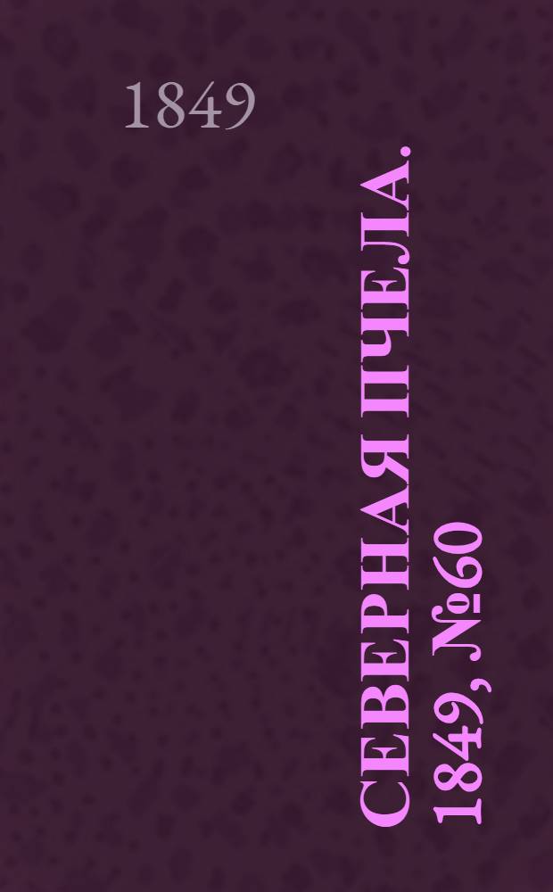 Северная Пчела. 1849, №60 (17 марта) : 1849, №60 (17 марта)