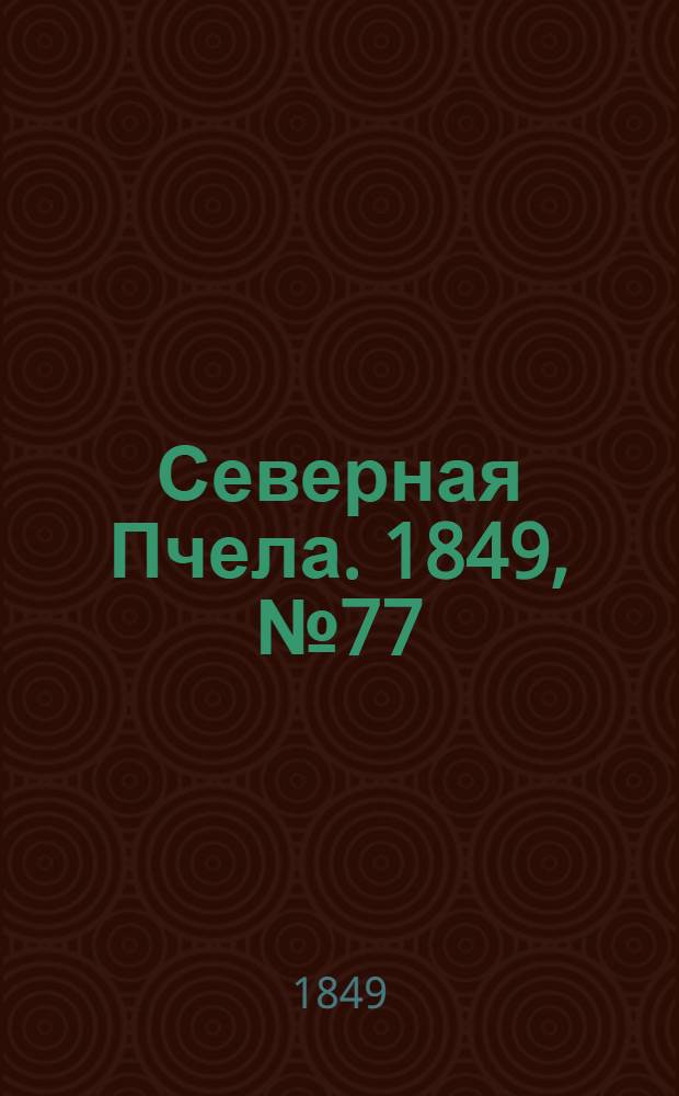 Северная Пчела. 1849, №77 (11 апр.) : 1849, №77 (11 апр.)