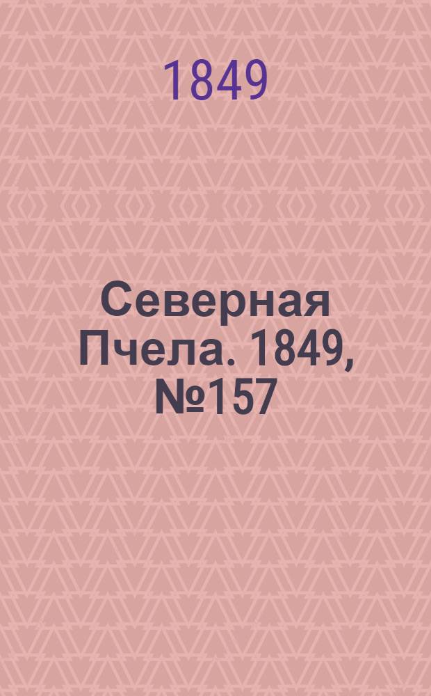 Северная Пчела. 1849, №157 (18 июля) : 1849, №157 (18 июля)