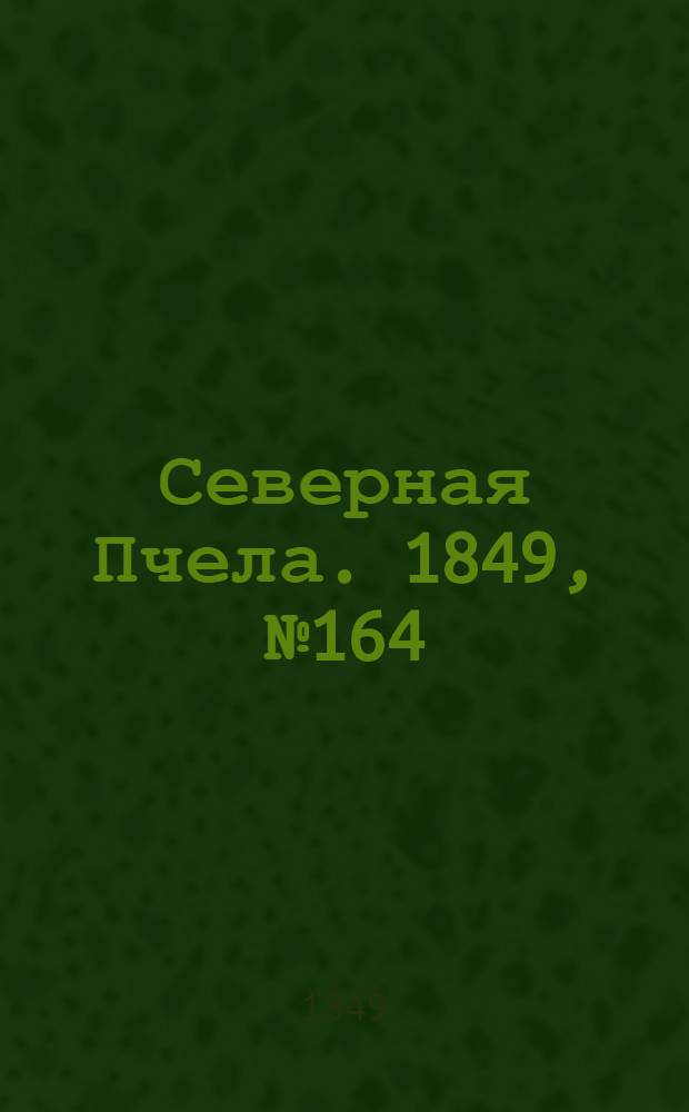 Северная Пчела. 1849, №164 (26 июля) : 1849, №164 (26 июля)