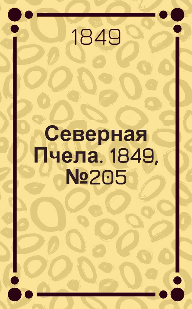 Северная Пчела. 1849, №205 (16 сент.) : 1849, №205 (16 сент.)