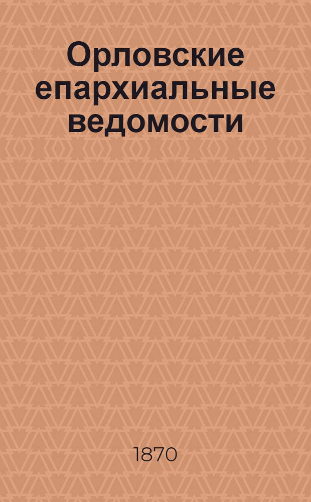 Орловские епархиальные ведомости : Православный журн. Г. 1-54. Г.6 1870, № 1-24, Указ. к неофиц. части за 1869 г. : Г.6 1870, № 1-24, Указ. к неофиц. части за 1869 г.