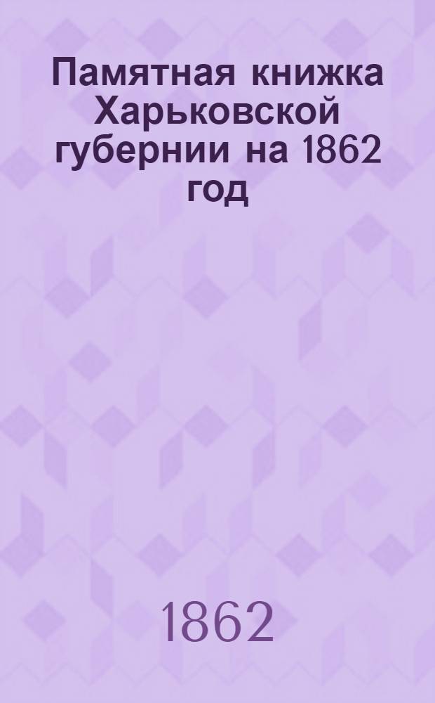 Памятная книжка Харьковской губернии [на 1862 год]