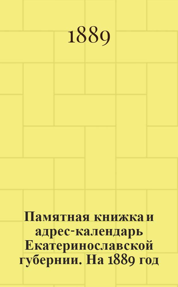 Памятная книжка и адрес-календарь Екатеринославской губернии. На 1889 год