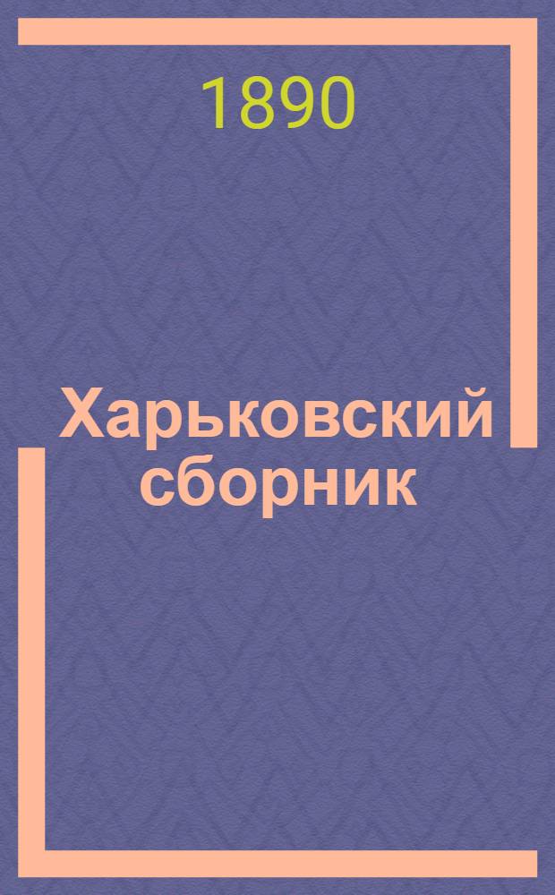 Харьковский сборник : Лит.-науч. прил. к «Харьк. календарю» на 1890 г