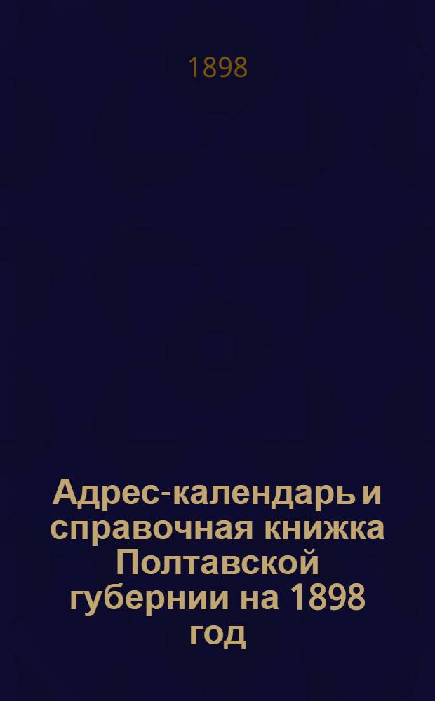 Адрес-календарь и справочная книжка Полтавской губернии на 1898 год