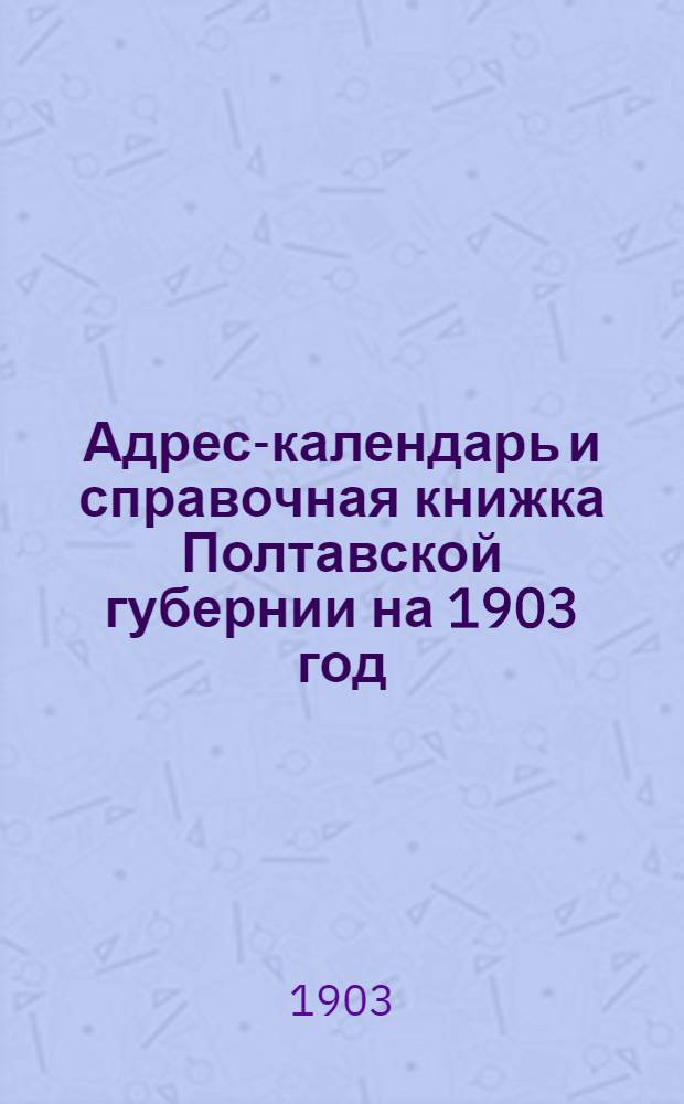 Адрес-календарь и справочная книжка Полтавской губернии на 1903 год