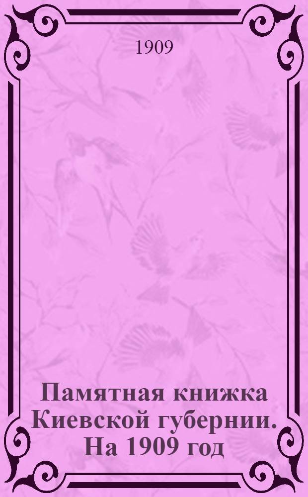 Памятная книжка Киевской губернии. На 1909 год : С прил. адрес-календаря губ