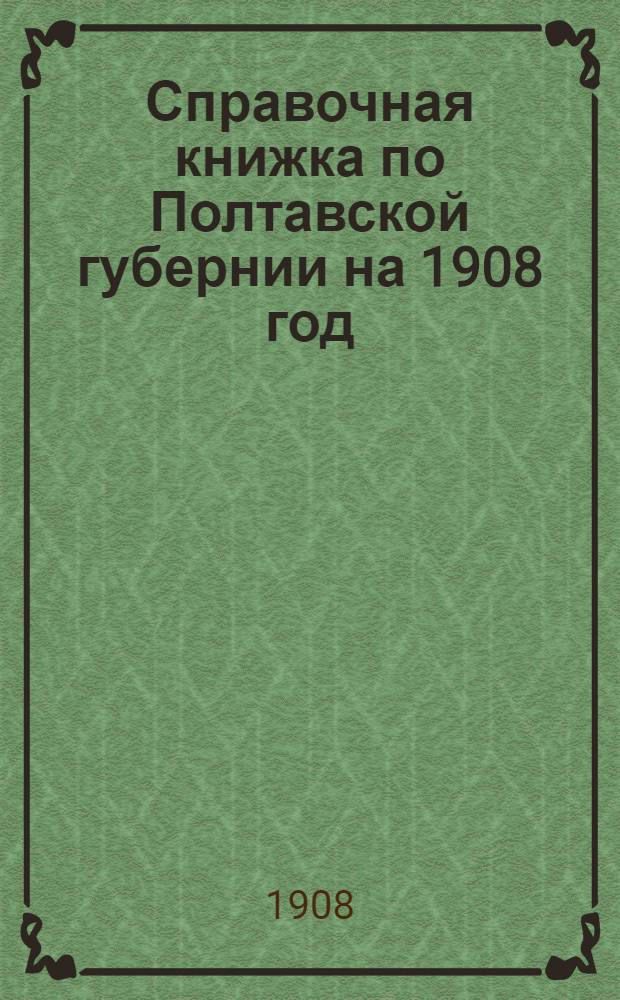 Справочная книжка по Полтавской губернии на 1908 год