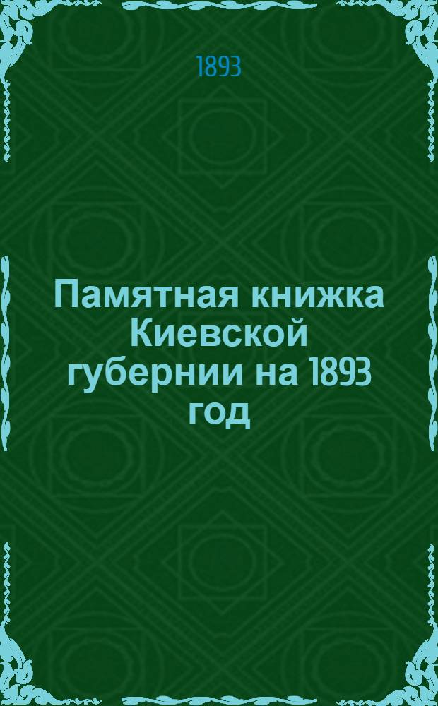 Памятная книжка Киевской губернии на 1893 год : Изд. Киев. ГСК