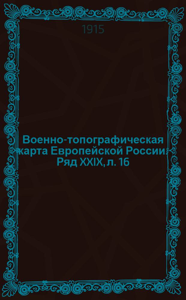 Военно-топографическая карта Европейской России. Ряд XXIX, л. 16 : Ряд XXIX, л. 16
