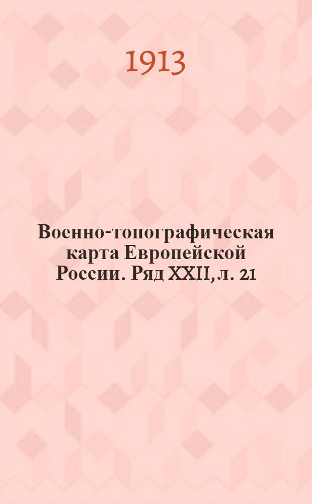 Военно-топографическая карта Европейской России. Ряд XXII, л. 21 : Ряд XXII, л. 21