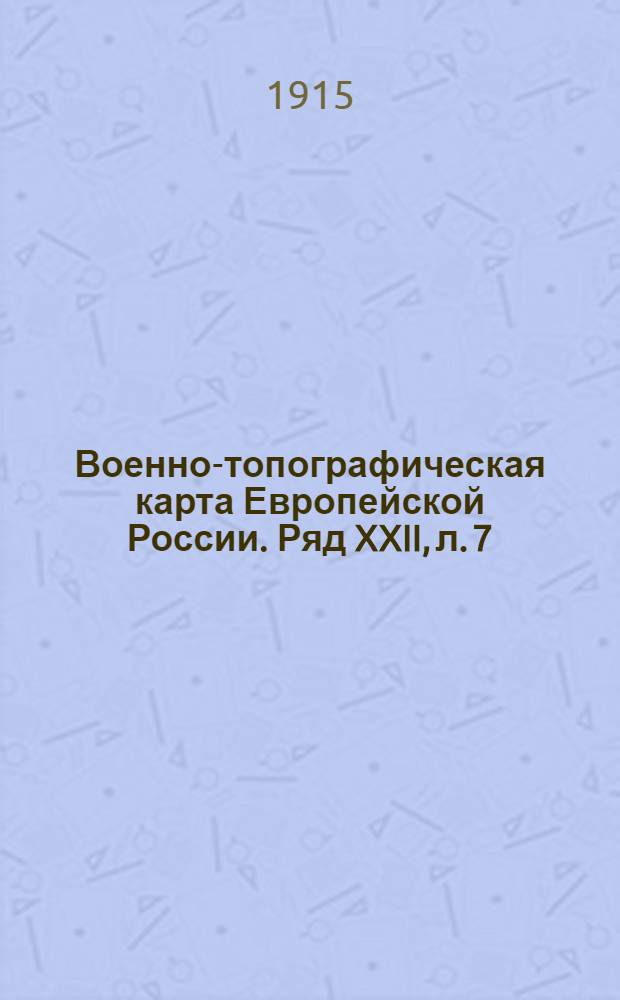 Военно-топографическая карта Европейской России. Ряд XXII, л. 7 : Ряд XXII, л. 7