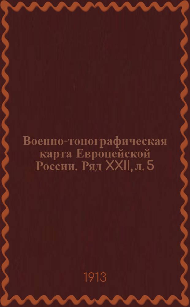 Военно-топографическая карта Европейской России. Ряд XXII, л. 5 : Ряд XXII, л. 5