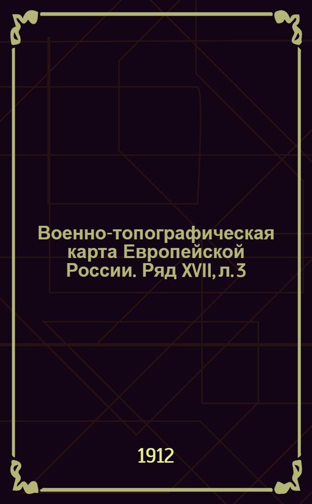 Военно-топографическая карта Европейской России. Ряд XVII, л. 3 : Ряд XVII, л. 3