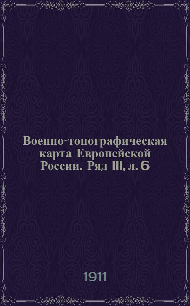 Военно-топографическая карта Европейской России. Ряд III, л. 6 : Ряд III, л. 6