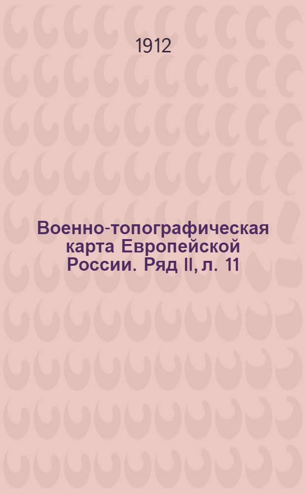 Военно-топографическая карта Европейской России. Ряд II, л. 11 : Ряд II, л. 11