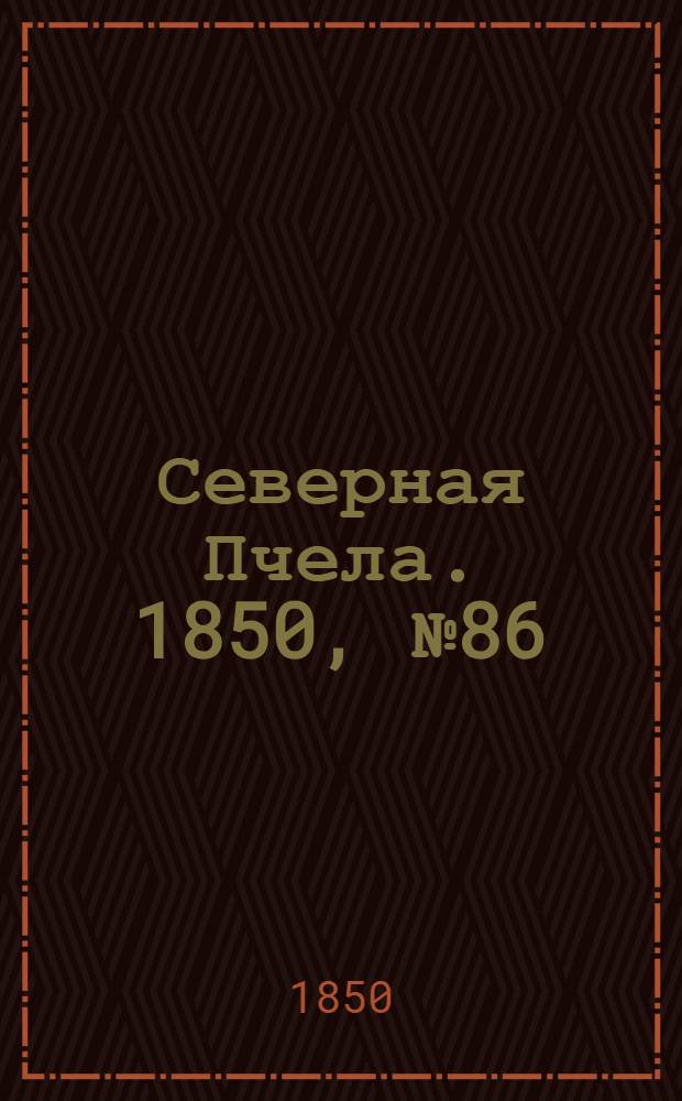 Северная Пчела. 1850, №86 (17 апр.) : 1850, №86 (17 апр.)