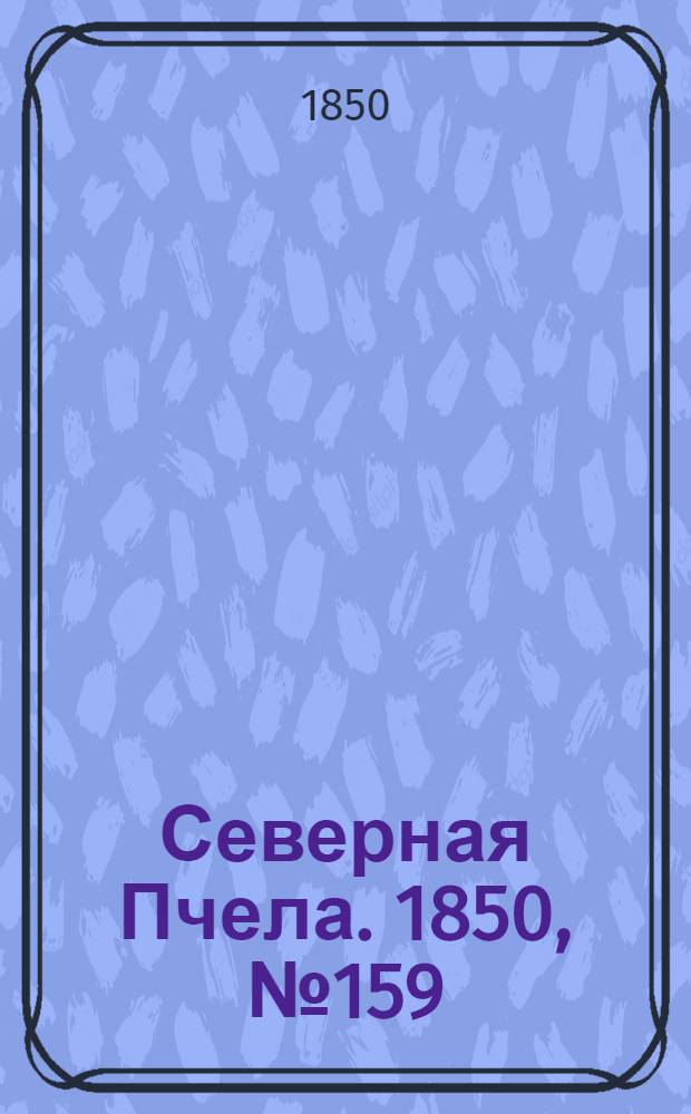 Северная Пчела. 1850, №159 (19 июля) : 1850, №159 (19 июля)