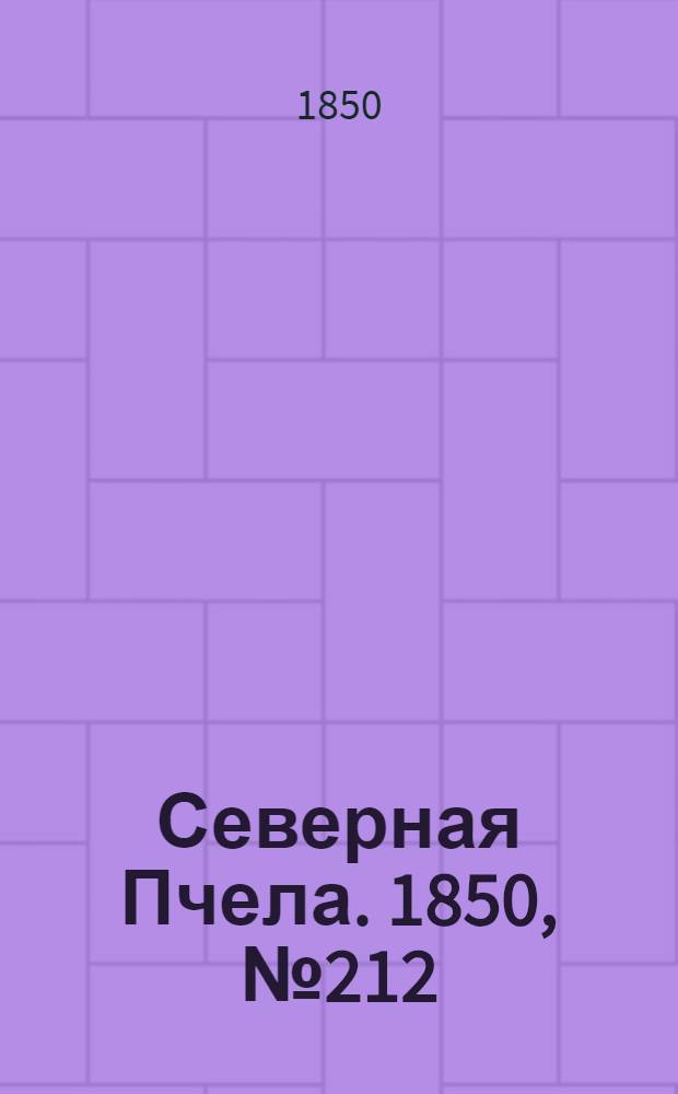 Северная Пчела. 1850, №212 (22 сент.) : 1850, №212 (22 сент.)
