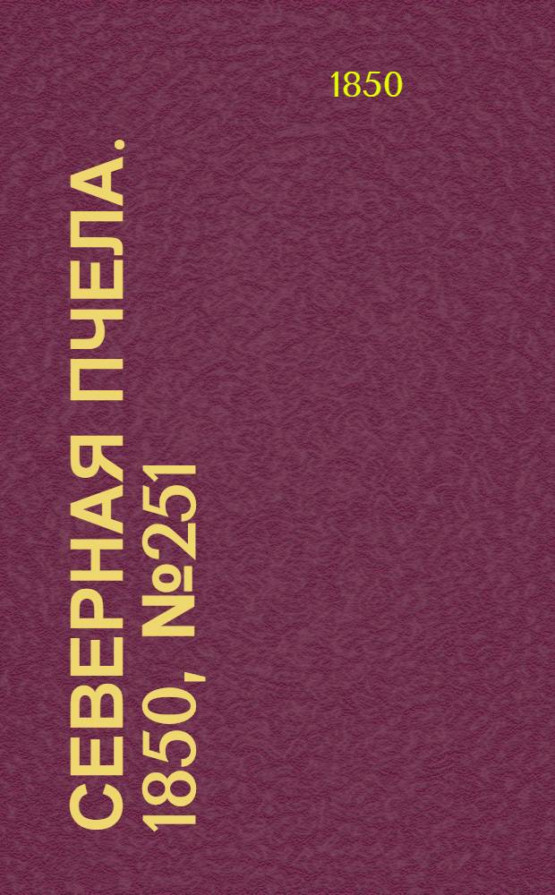 Северная Пчела. 1850, №251 (7 нояб.) : 1850, №251 (7 нояб.)